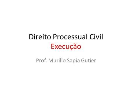 Direito Processual Civil Execução Prof. Murillo Sapia Gutier.