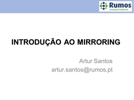 INTRODUÇÃO AO MIRRORING Artur Santos