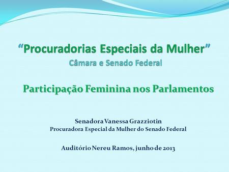 Participação Feminina nos Parlamentos Senadora Vanessa Grazziotin Procuradora Especial da Mulher do Senado Federal Auditório Nereu Ramos, junho de 2013.