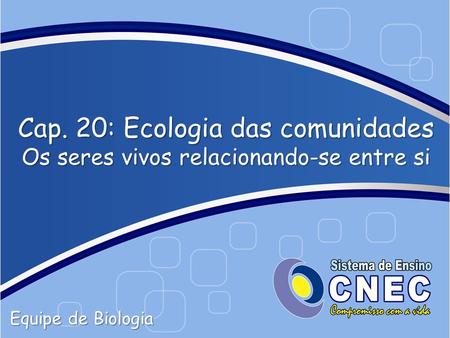Cap. 20: Ecologia das comunidades Os seres vivos relacionando-se entre si Equipe de Biologia.