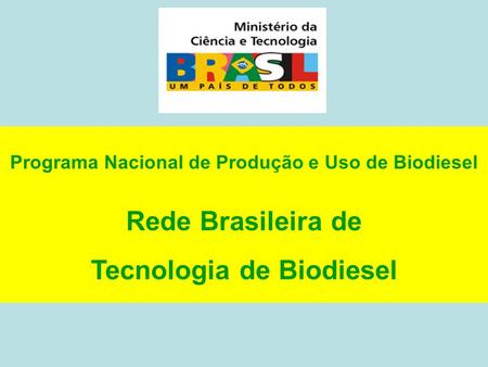 Programa Nacional de Produção e Uso de Biodiesel Rede Brasileira de Tecnologia de Biodiesel.