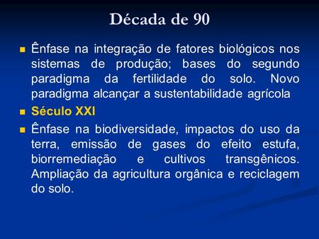 Década de 90 Ênfase na integração de fatores biológicos nos sistemas de produção; bases do segundo paradigma da fertilidade do solo. Novo paradigma alcançar.