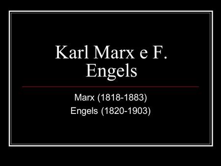 Karl Marx e F. Engels Marx (1818-1883) Engels (1820-1903)