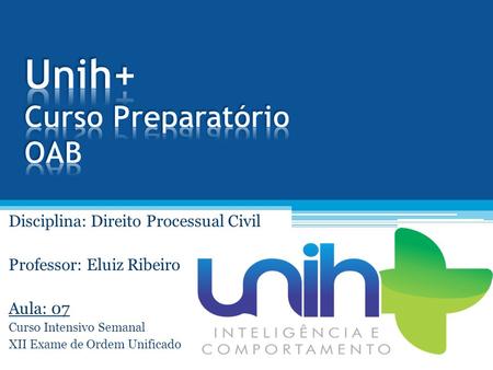 Disciplina: Direito Processual Civil Professor: Eluiz Ribeiro Aula: 07 Curso Intensivo Semanal XII Exame de Ordem Unificado.