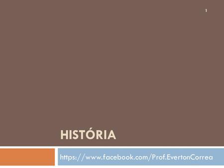 HISTÓRIA https://www.facebook.com/Prof.EvertonCorrea 1.