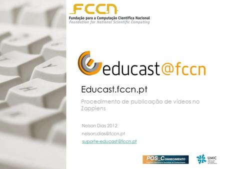 Educast.fccn.pt Procedimento de publicação de vídeos no Zappiens Nelson Dias 2012