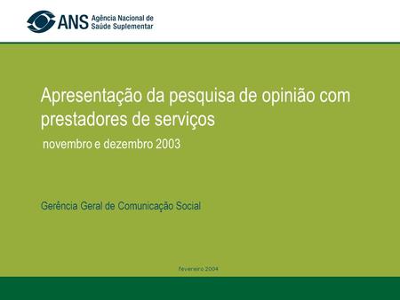 Fevereiro 2004 Apresentação da pesquisa de opinião com prestadores de serviços novembro e dezembro 2003 Gerência Geral de Comunicação Social.