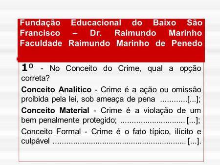 Fundação Educacional do Baixo São Francisco – Dr. Raimundo Marinho Faculdade Raimundo Marinho de Penedo 1º - No Conceito do Crime, qual a opção correta?