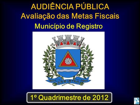 AUDIÊNCIA PÚBLICA Avaliação das Metas Fiscais Município de Registro 1º Quadrimestre de 2012.