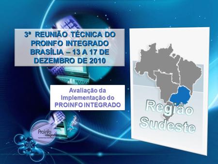3ª REUNIÃO TÉCNICA DO PROINFO INTEGRADO BRASÍLIA – 13 A 17 DE DEZEMBRO DE 2010 3ª REUNIÃO TÉCNICA DO PROINFO INTEGRADO BRASÍLIA – 13 A 17 DE DEZEMBRO DE.
