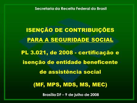 Receita Federal 1 ISENÇÃO DE CONTRIBUIÇÕES PARA A SEGURIDADE SOCIAL PL 3.021, de 2008 - certificação e isenção de entidade beneficente de assistência social.