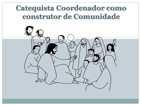 Catequista Coordenador como construtor de Comunidade