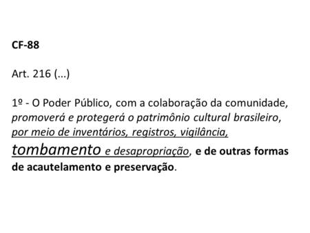 CF-88 Art. 216 (...)  1º - O Poder Público, com a colaboração da comunidade, promoverá e protegerá o patrimônio cultural brasileiro, por meio de inventários,