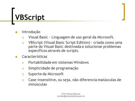 Profº Cláudio Barbosa VBScript Introdução  Visual Basic - Linguagem de uso geral da Microsoft.  VBScript (Visual Basic.