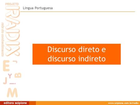 Língua Portuguesa www.scipione.com.br/radix Discurso direto e discurso indireto.