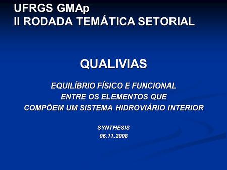 UFRGS GMAp II RODADA TEMÁTICA SETORIAL QUALIVIAS EQUILÍBRIO FÍSICO E FUNCIONAL ENTRE OS ELEMENTOS QUE COMPÕEM UM SISTEMA HIDROVIÁRIO INTERIOR SYNTHESIS06.11.2008.