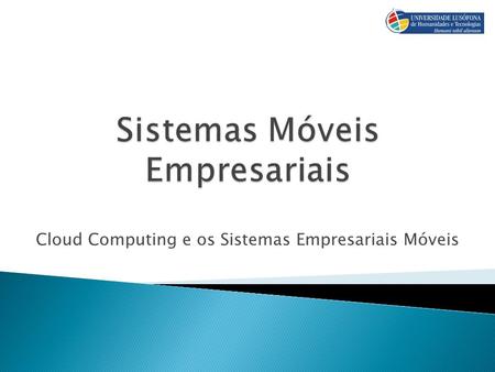 Cloud Computing e os Sistemas Empresariais Móveis.