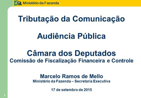Ministério da Fazenda 1 Tributação da Comunicação Audiência Pública Câmara dos Deputados Comissão de Fiscalização Financeira e Controle Marcelo Ramos de.