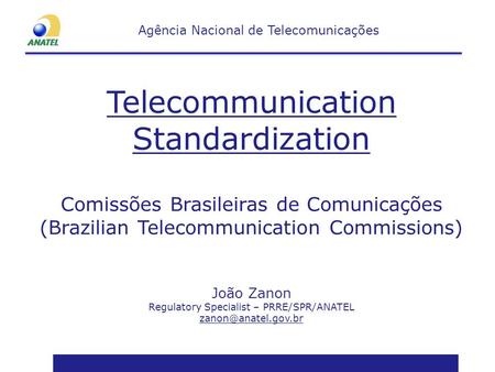 Agência Nacional de Telecomunicações Telecommunication Standardization Comissões Brasileiras de Comunicações (Brazilian Telecommunication Commissions)