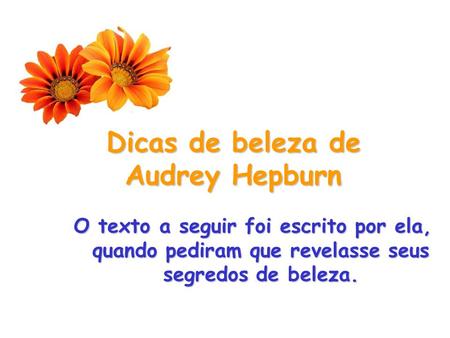 Dicas de beleza de Audrey Hepburn O texto a seguir foi escrito por ela, quando pediram que revelasse seus segredos de beleza.