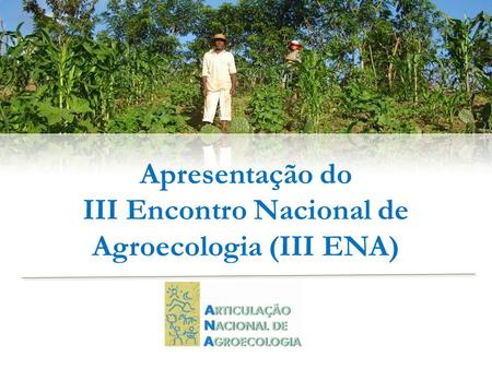 Apresentação do III Encontro Nacional de Agroecologia (III ENA)