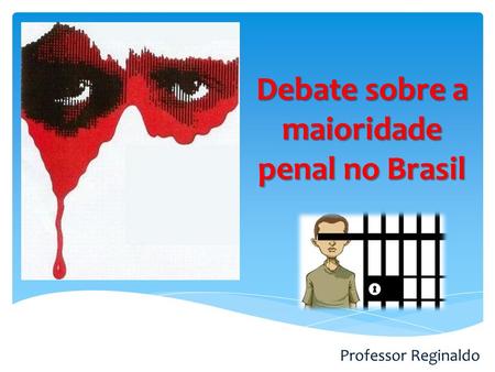 Debate sobre a maioridade penal no Brasil Professor Reginaldo.