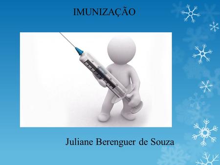 IMUNIZAÇÃO Juliane Berenguer de Souza.