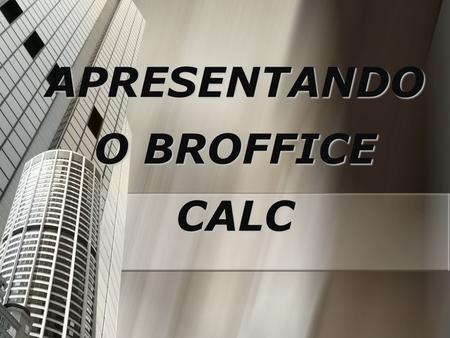 APRESENTANDO O BROFFICE CALC