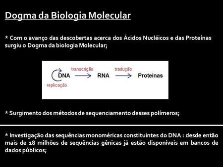 * Com o avanço das descobertas acerca dos Ácidos Nucléicos e das Proteínas surgiu o Dogma da biologia Molecular; * Surgimento dos métodos de sequenciamento.
