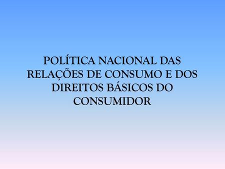 POLÍTICA NACIONAL DAS RELAÇÕES DE CONSUMO E DOS DIREITOS BÁSICOS DO CONSUMIDOR Políticas Públicas em Direito a Moradia.