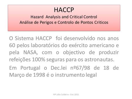 HACCP Hazard Analysis and Critical Control Análise de Perigos e Controlo de Pontos Criticos O Sistema HACCP foi desenvolvido nos anos 60 pelos laboratórios.