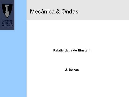 1/1/ Mecânica & Ondas Relatividade de Einstein J. Seixas.