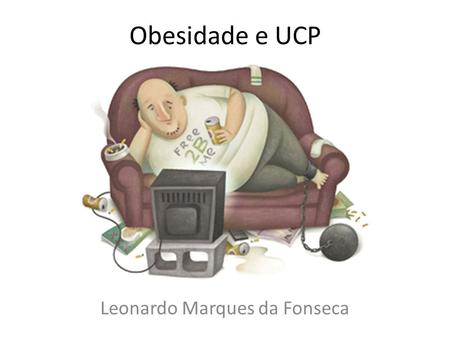 Obesidade e UCP Leonardo Marques da Fonseca. Obesidade Acúmulo excessivo ou anormal de gordura que apresenta risco à saúde. BMI ≥ 30 (OMS, 2011)