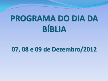 PROGRAMA DO DIA DA BÍBLIA 07, 08 e 09 de Dezembro/2012.
