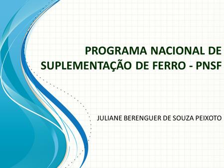 PROGRAMA NACIONAL DE SUPLEMENTAÇÃO DE FERRO - PNSF