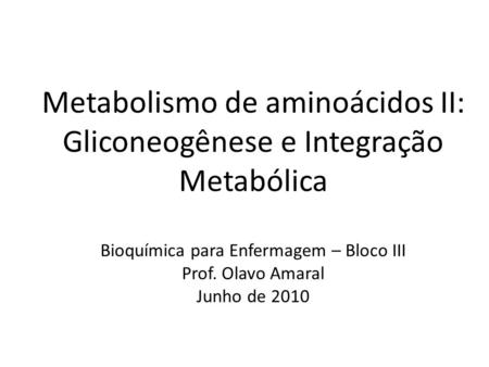 Metabolismo de aminoácidos II: Gliconeogênese e Integração Metabólica