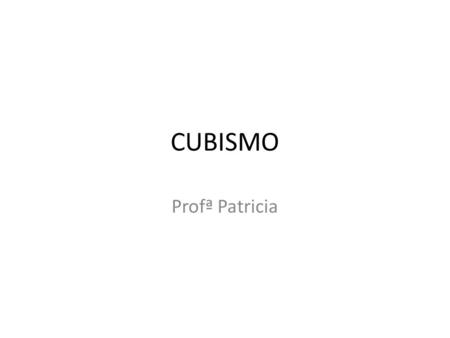 CUBISMO Profª Patricia.