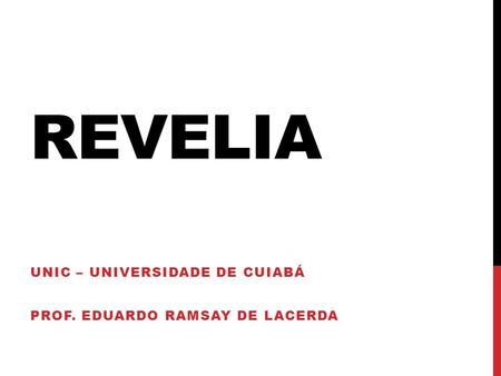 REVELIA UNIC – UNIVERSIDADE DE CUIABÁ PROF. EDUARDO RAMSAY DE LACERDA.