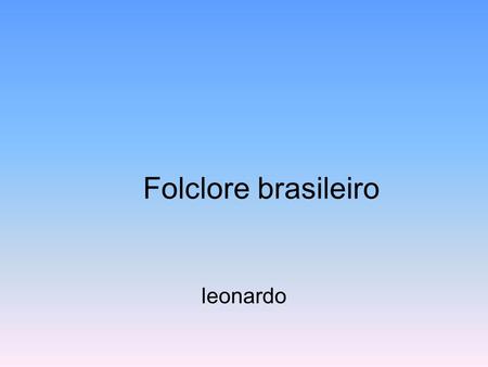 Folclore brasileiro leonardo.