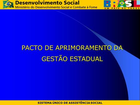 PACTO DE APRIMORAMENTO DA GESTÃO ESTADUAL SISTEMA ÚNICO DE ASSISTÊNCIA SOCIAL.