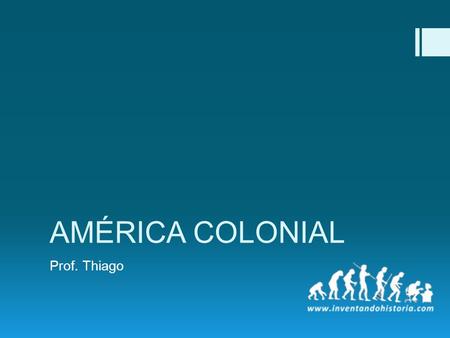 AMÉRICA COLONIAL Prof. Thiago.