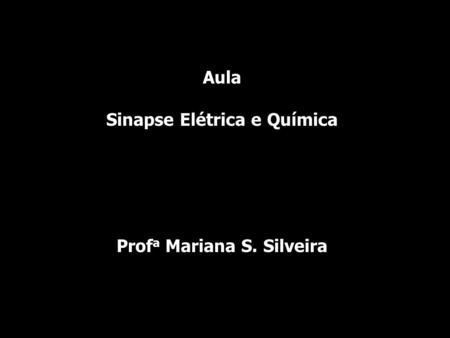 Sinapse Elétrica e Química Profa Mariana S. Silveira