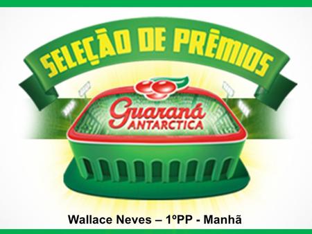 Wallace Neves – 1ºPP - Manhã. Trata-se de ação promocional que distribuirá R$ 2,2 milhões em prêmios até setembro, incluindo casas,carros,viagens,computadores,celulares.