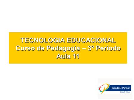 TECNOLOGIA EDUCACIONAL Curso de Pedagogia – 3º Período Aula 11.