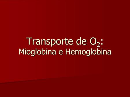 Transporte de O2: Mioglobina e Hemoglobina