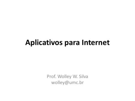 Aplicativos para Internet Prof. Wolley W. Silva