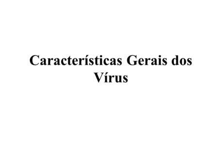 Características Gerais dos Vírus