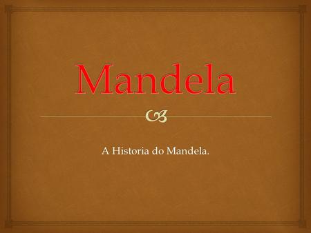 Mandela A Historia do Mandela..