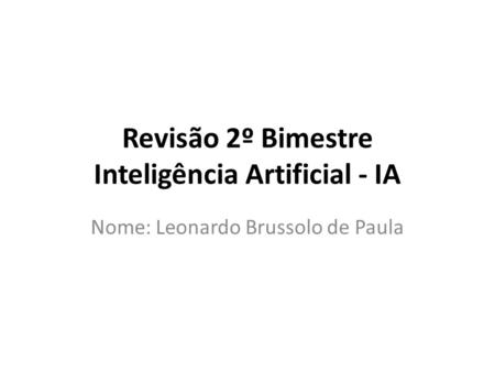 Revisão 2º Bimestre Inteligência Artificial - IA Nome: Leonardo Brussolo de Paula.