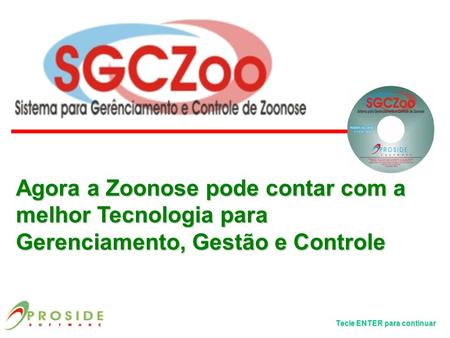 Agora a Zoonose pode contar com a melhor Tecnologia para Gerenciamento, Gestão e Controle Tecle ENTER para continuar Tecle ENTER para continuar.